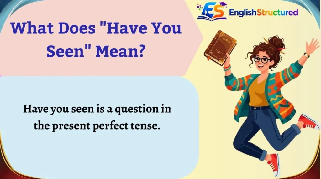 What Does "Have You Seen" Mean?