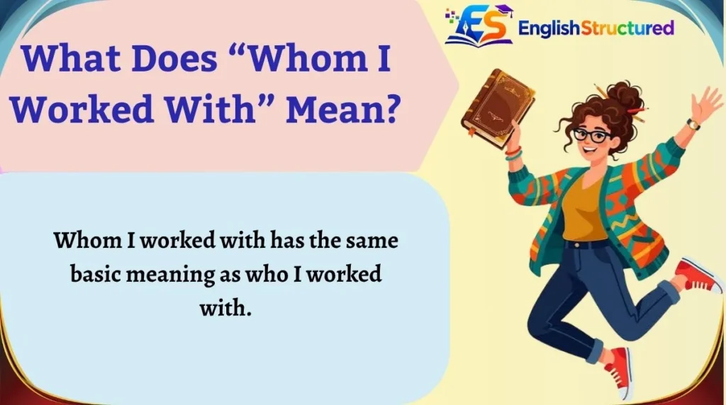 What Does “Whom I Worked With” Mean?